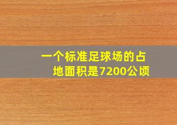 一个标准足球场的占地面积是7200公顷