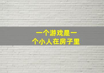 一个游戏是一个小人在房子里