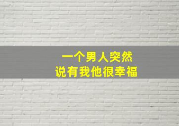 一个男人突然说有我他很幸福