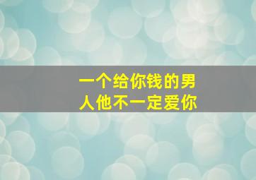 一个给你钱的男人他不一定爱你