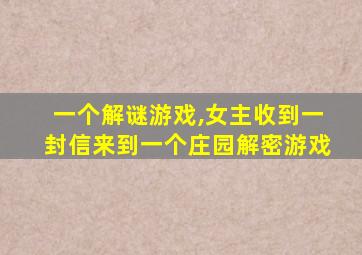 一个解谜游戏,女主收到一封信来到一个庄园解密游戏