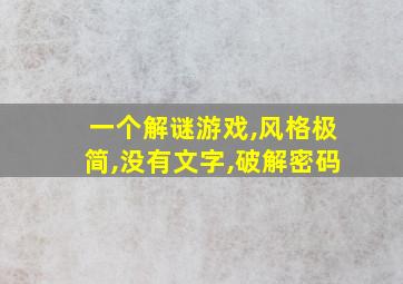 一个解谜游戏,风格极简,没有文字,破解密码