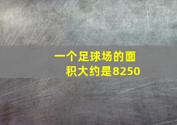 一个足球场的面积大约是8250