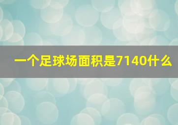 一个足球场面积是7140什么