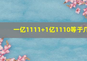 一亿1111+1亿1110等于几