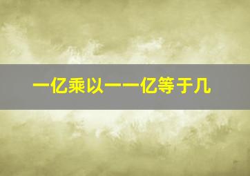 一亿乘以一一亿等于几