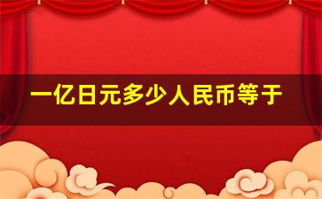 一亿日元多少人民币等于