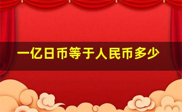 一亿日币等于人民币多少