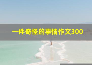 一件奇怪的事情作文300