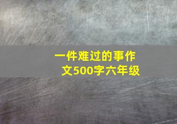 一件难过的事作文500字六年级