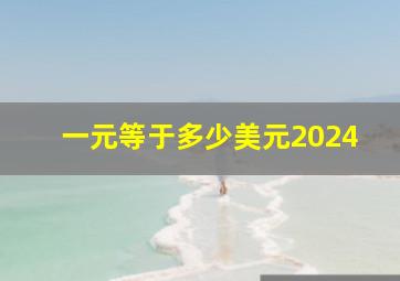 一元等于多少美元2024