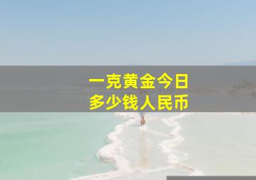 一克黄金今日多少钱人民币