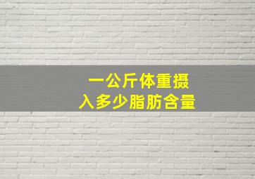 一公斤体重摄入多少脂肪含量