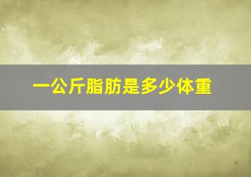 一公斤脂肪是多少体重