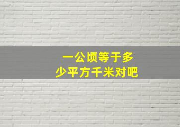 一公顷等于多少平方千米对吧