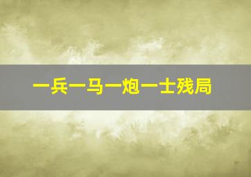 一兵一马一炮一士残局