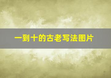 一到十的古老写法图片