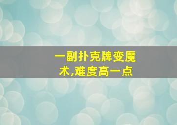 一副扑克牌变魔术,难度高一点