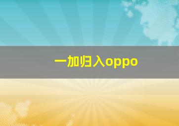 一加归入oppo