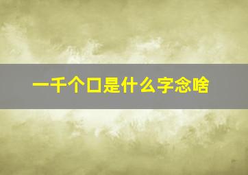 一千个口是什么字念啥