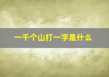 一千个山打一字是什么