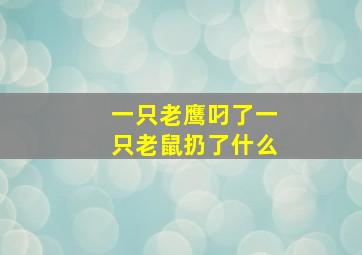 一只老鹰叼了一只老鼠扔了什么