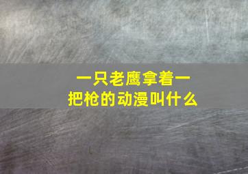 一只老鹰拿着一把枪的动漫叫什么