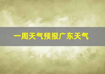 一周天气预报广东天气