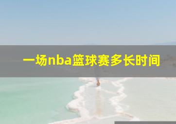 一场nba篮球赛多长时间