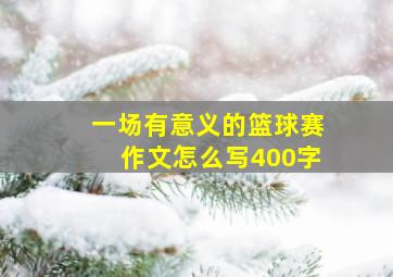 一场有意义的篮球赛作文怎么写400字