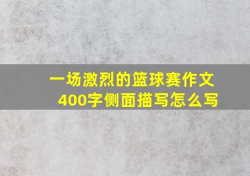 一场激烈的篮球赛作文400字侧面描写怎么写