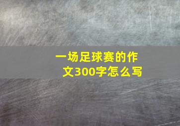 一场足球赛的作文300字怎么写