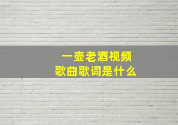 一壶老酒视频歌曲歌词是什么