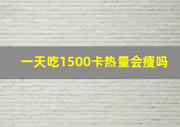 一天吃1500卡热量会瘦吗