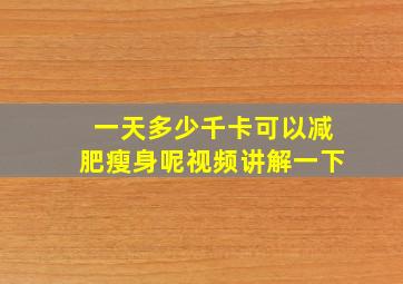 一天多少千卡可以减肥瘦身呢视频讲解一下