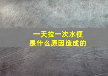 一天拉一次水便是什么原因造成的