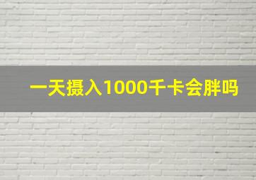 一天摄入1000千卡会胖吗