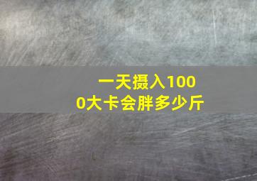 一天摄入1000大卡会胖多少斤