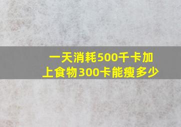 一天消耗500千卡加上食物300卡能瘦多少