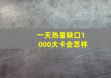 一天热量缺口1000大卡会怎样