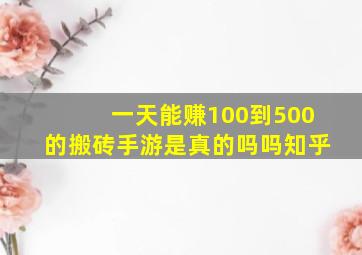 一天能赚100到500的搬砖手游是真的吗吗知乎