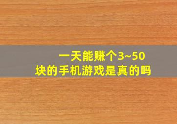 一天能赚个3~50块的手机游戏是真的吗