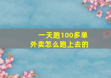 一天跑100多单外卖怎么跑上去的