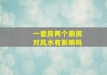 一套房两个厨房对风水有影响吗