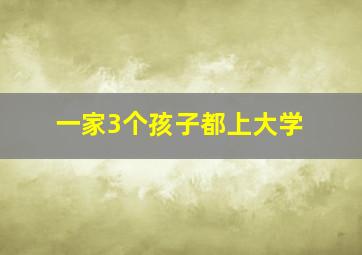 一家3个孩子都上大学