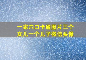 一家六口卡通图片三个女儿一个儿子微信头像