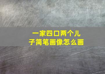 一家四口两个儿子简笔画像怎么画