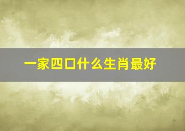 一家四口什么生肖最好