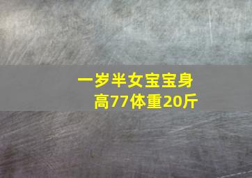 一岁半女宝宝身高77体重20斤