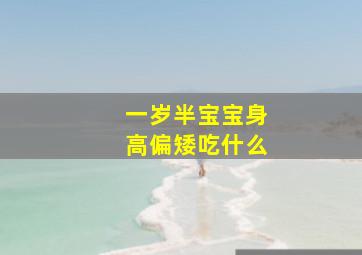 一岁半宝宝身高偏矮吃什么